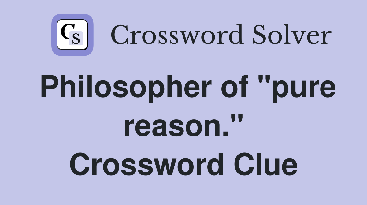 Philosopher of "pure reason." Crossword Clue