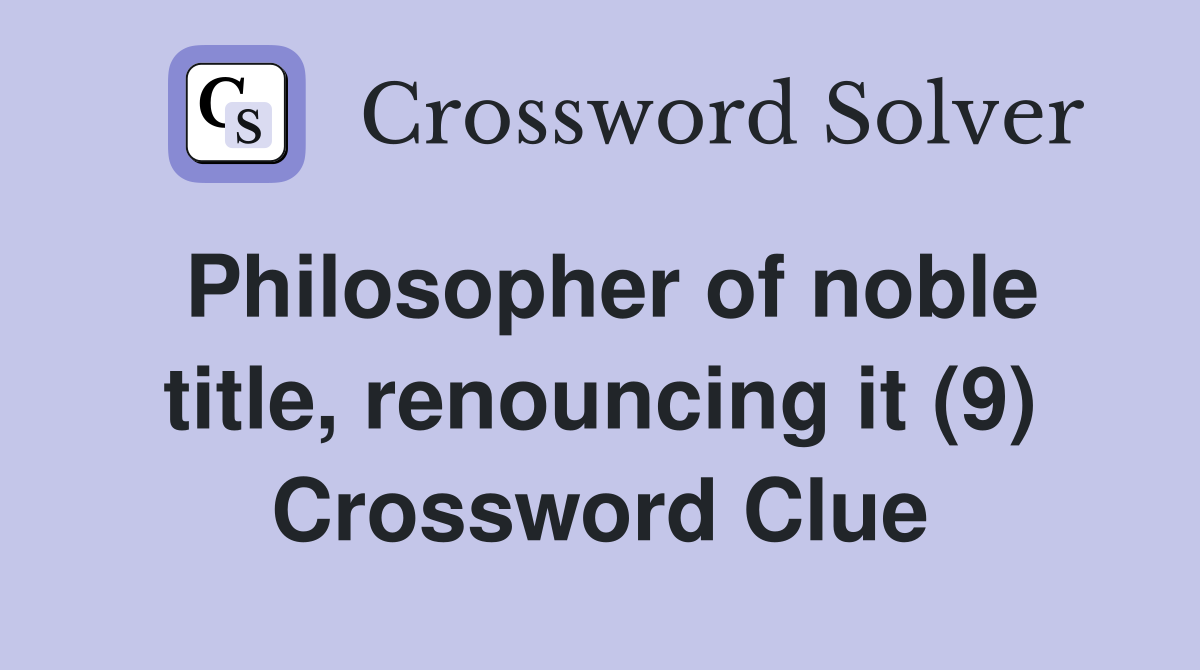 Philosopher of noble title, renouncing it (9) Crossword Clue