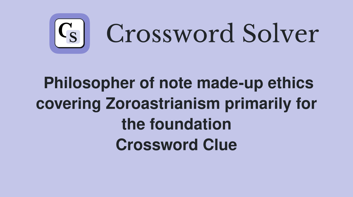 Philosopher of note made-up ethics covering Zoroastrianism primarily for the foundation Crossword Clue