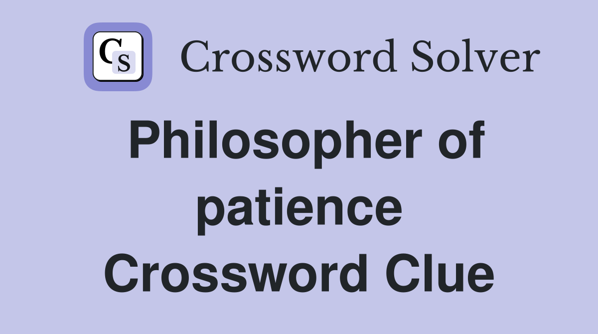 Philosopher of patience Crossword Clue