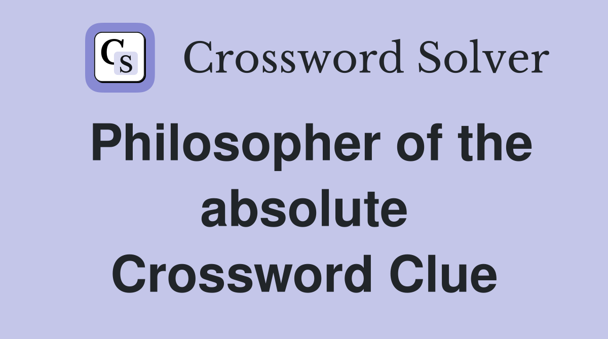 Philosopher of the absolute Crossword Clue