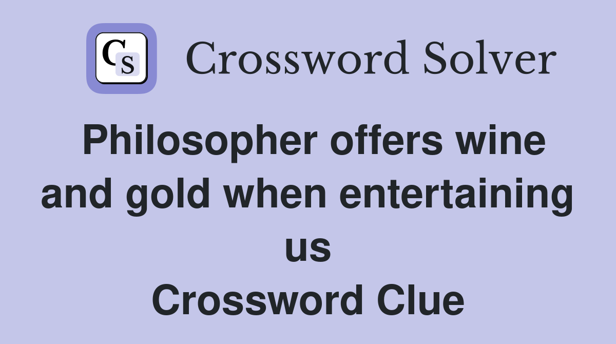 Philosopher offers wine and gold when entertaining us Crossword Clue