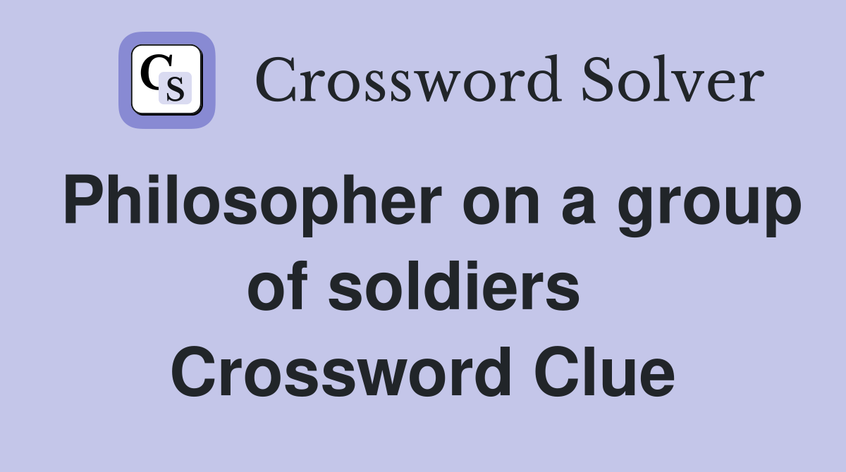 Philosopher on a group of soldiers  Crossword Clue