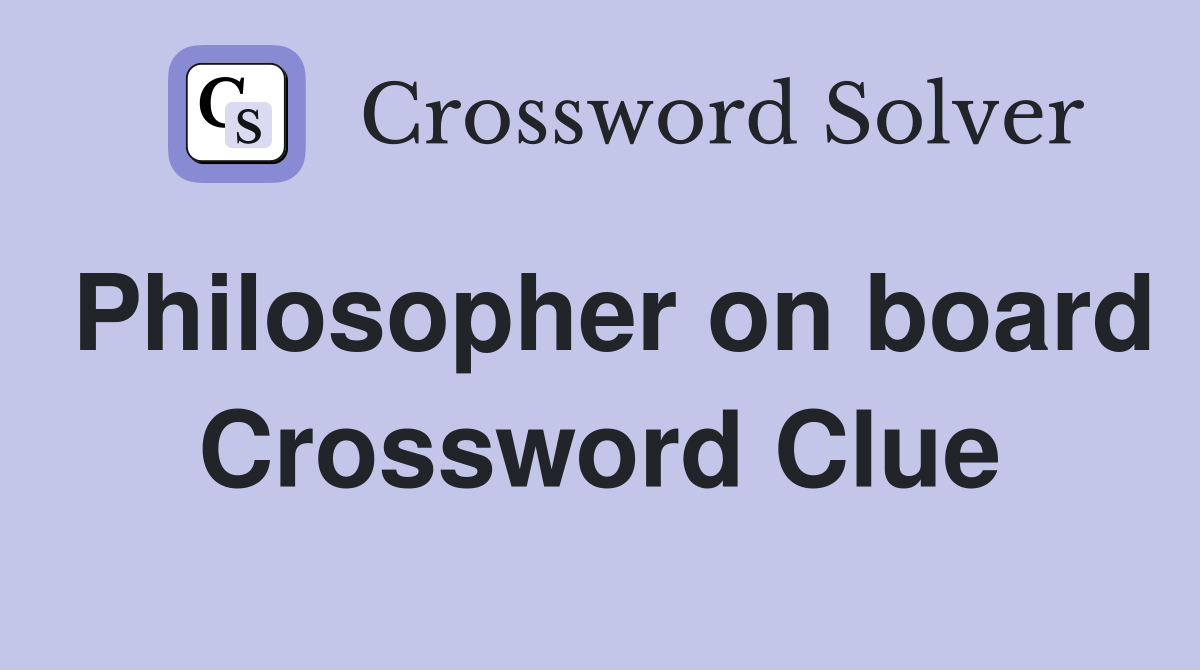 Philosopher on board Crossword Clue