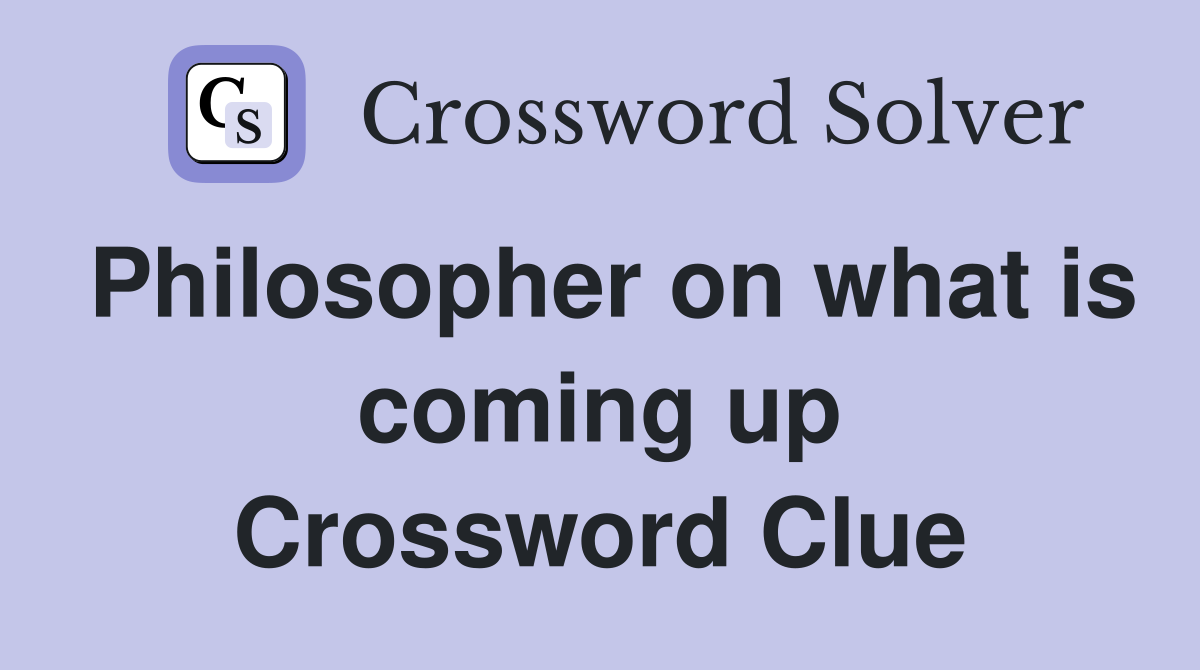 Philosopher on what is coming up Crossword Clue