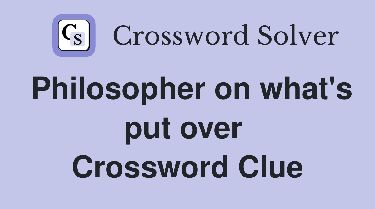 Philosopher on what's put over  Crossword Clue