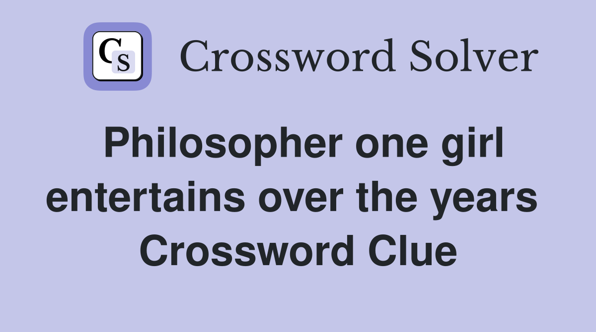 Philosopher one girl entertains over the years  Crossword Clue