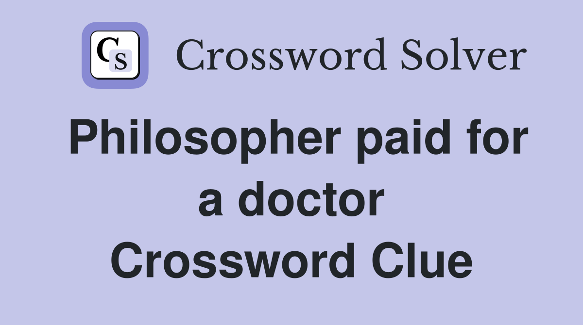 Philosopher paid for a doctor Crossword Clue