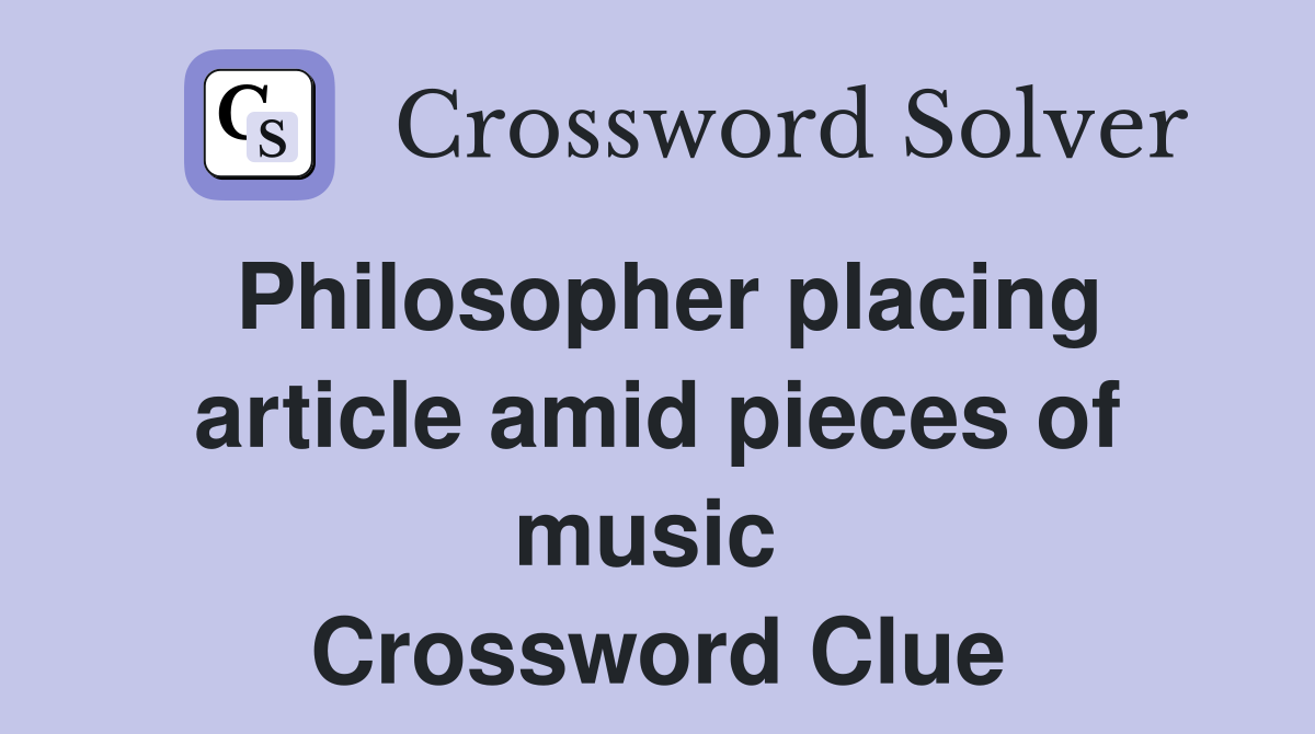 Philosopher placing article amid pieces of music  Crossword Clue