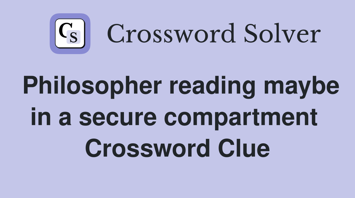 Philosopher reading maybe in a secure compartment  Crossword Clue
