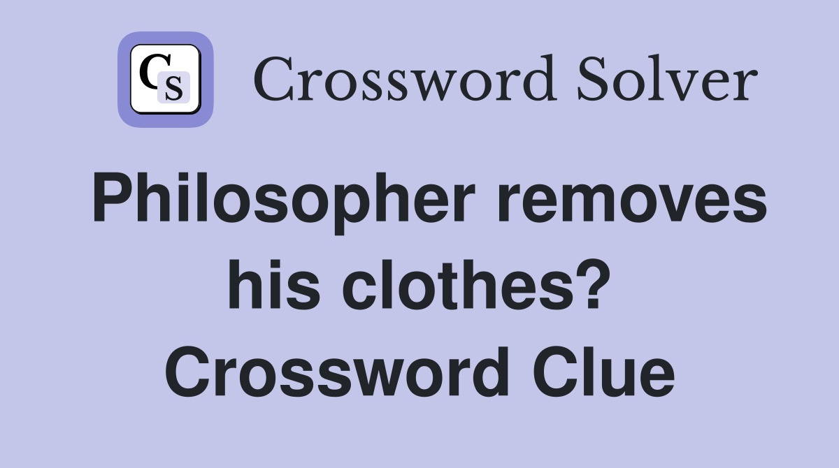 Philosopher removes his clothes? Crossword Clue