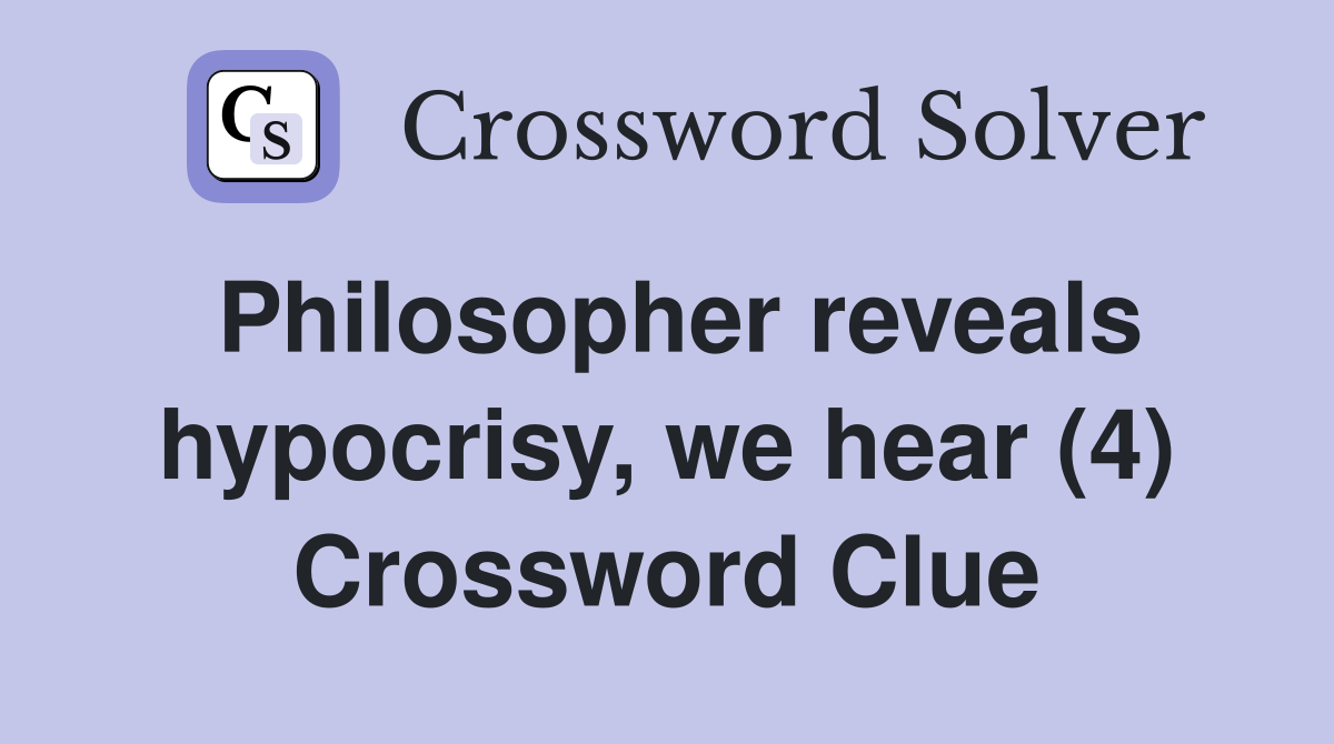 Philosopher reveals hypocrisy, we hear (4) Crossword Clue