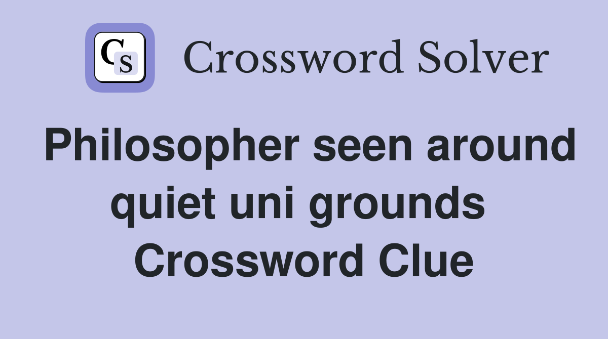 Philosopher seen around quiet uni grounds  Crossword Clue