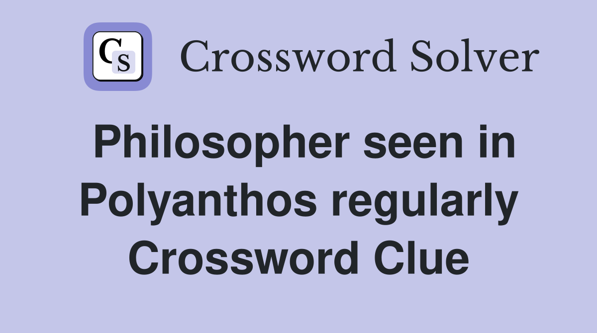 Philosopher seen in Polyanthos regularly Crossword Clue