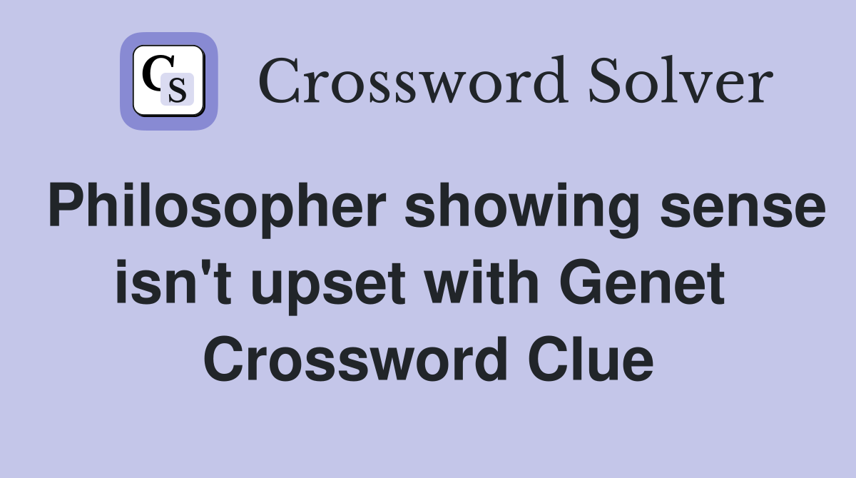 Philosopher showing sense isn't upset with Genet  Crossword Clue