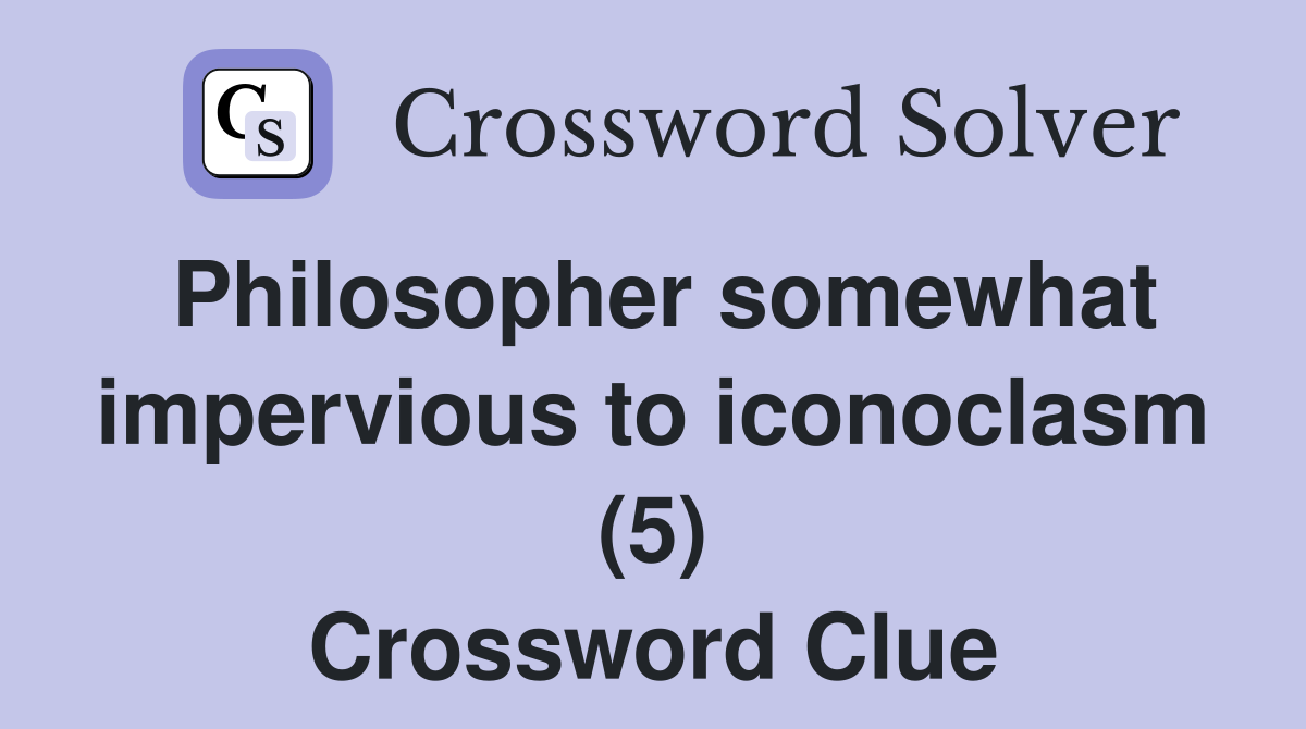 Philosopher somewhat impervious to iconoclasm (5) Crossword Clue