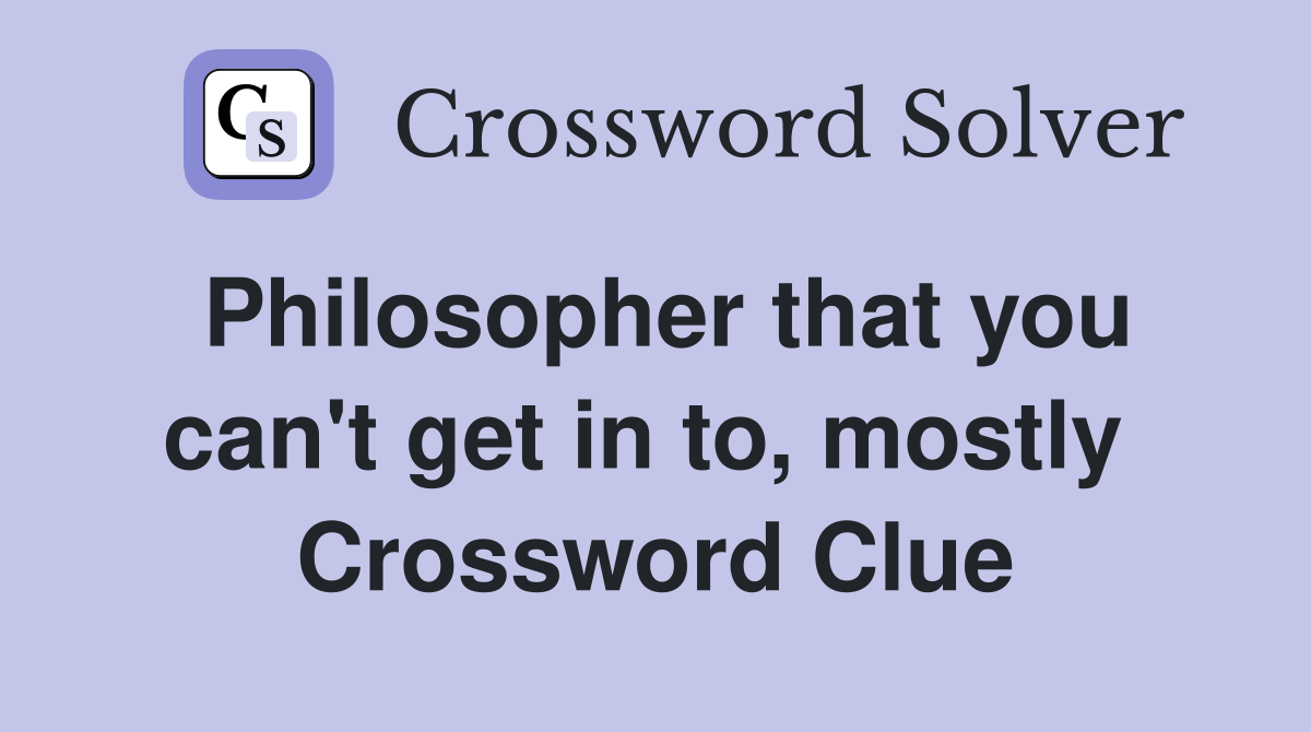 Philosopher that you can't get in to, mostly  Crossword Clue