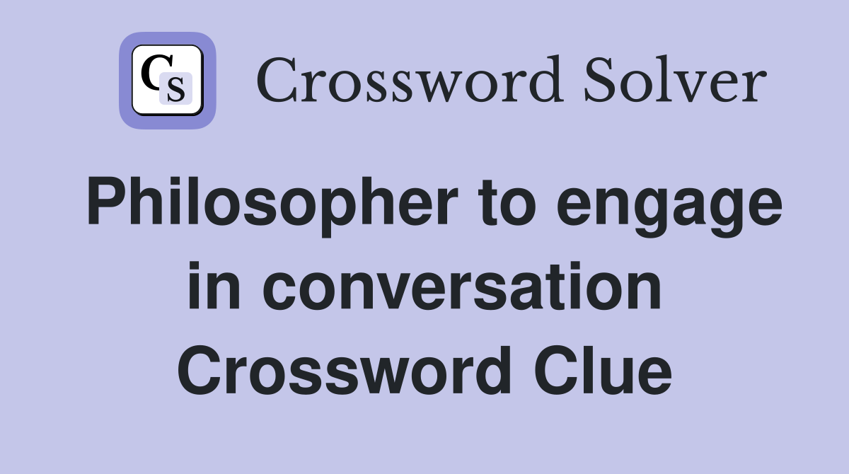 Philosopher to engage in conversation Crossword Clue
