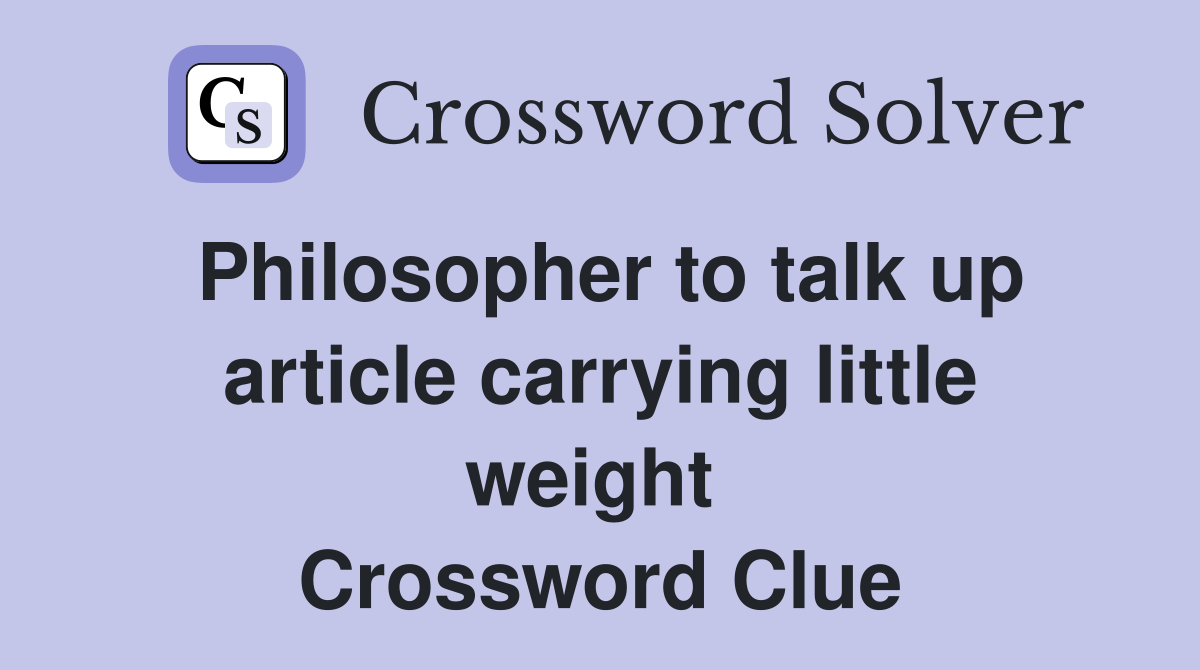 Philosopher to talk up article carrying little weight  Crossword Clue