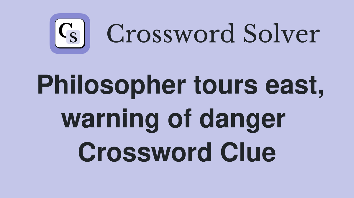 Philosopher tours east, warning of danger  Crossword Clue