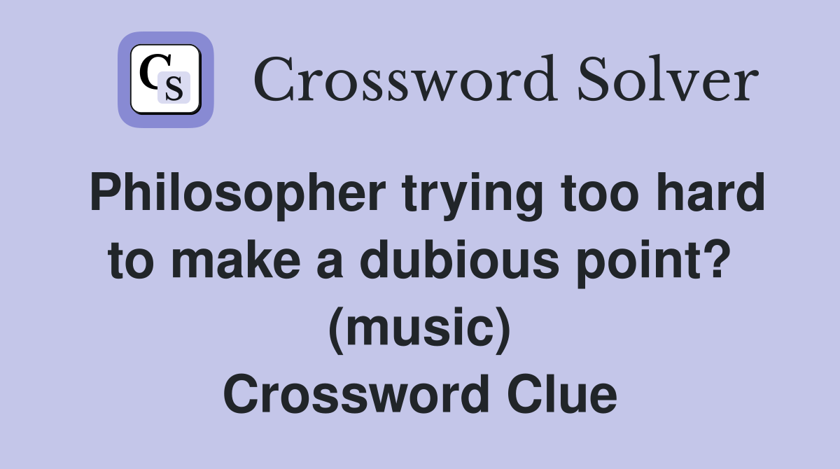Philosopher trying too hard to make a dubious point? (music) Crossword Clue