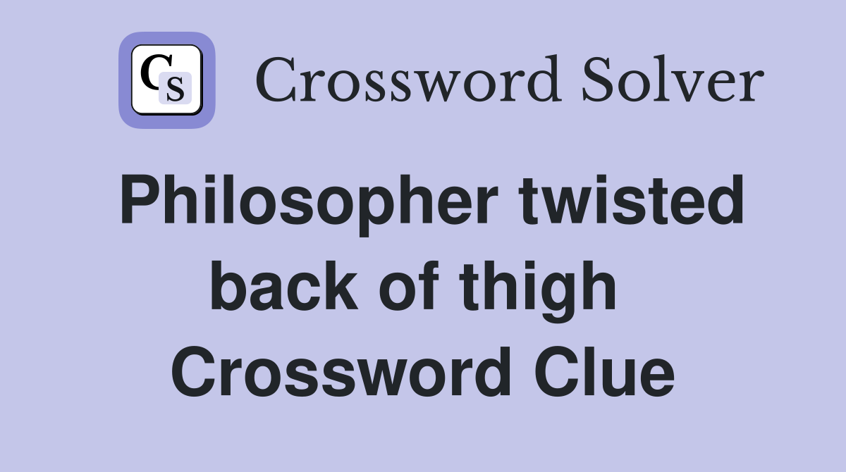 Philosopher twisted back of thigh  Crossword Clue