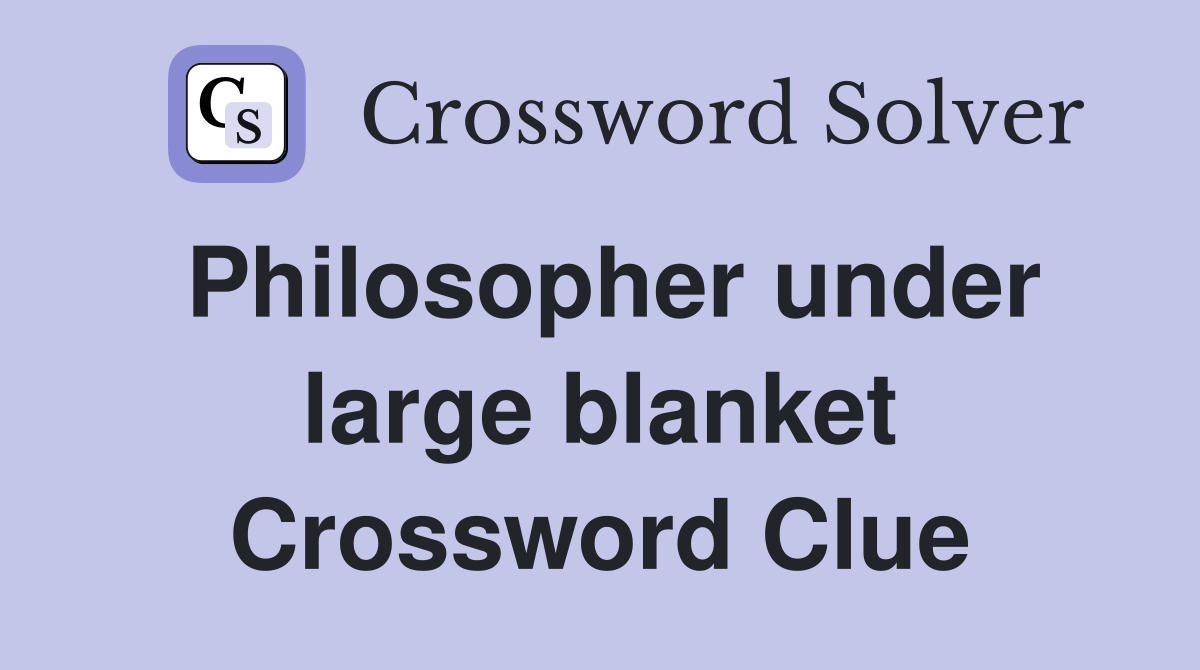 Philosopher under large blanket Crossword Clue