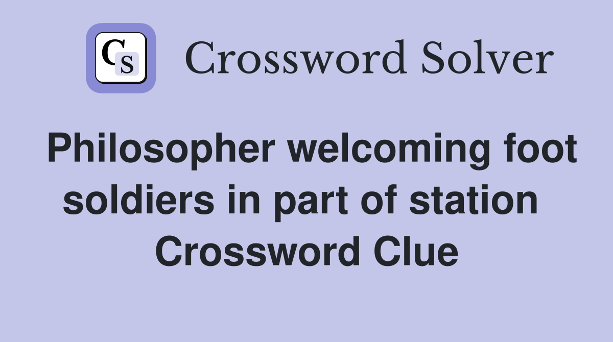 Philosopher welcoming foot soldiers in part of station  Crossword Clue