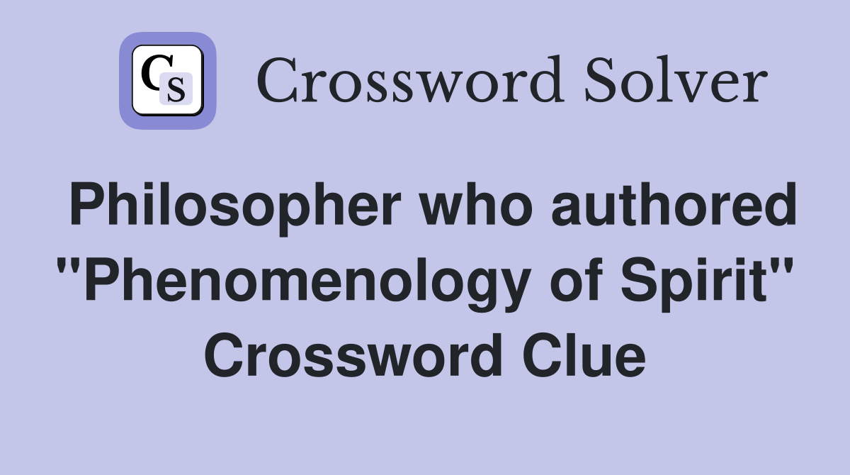 Philosopher who authored "Phenomenology of Spirit" Crossword Clue