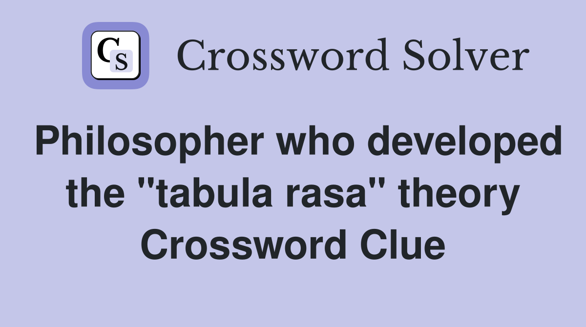 Philosopher who developed the "tabula rasa" theory Crossword Clue