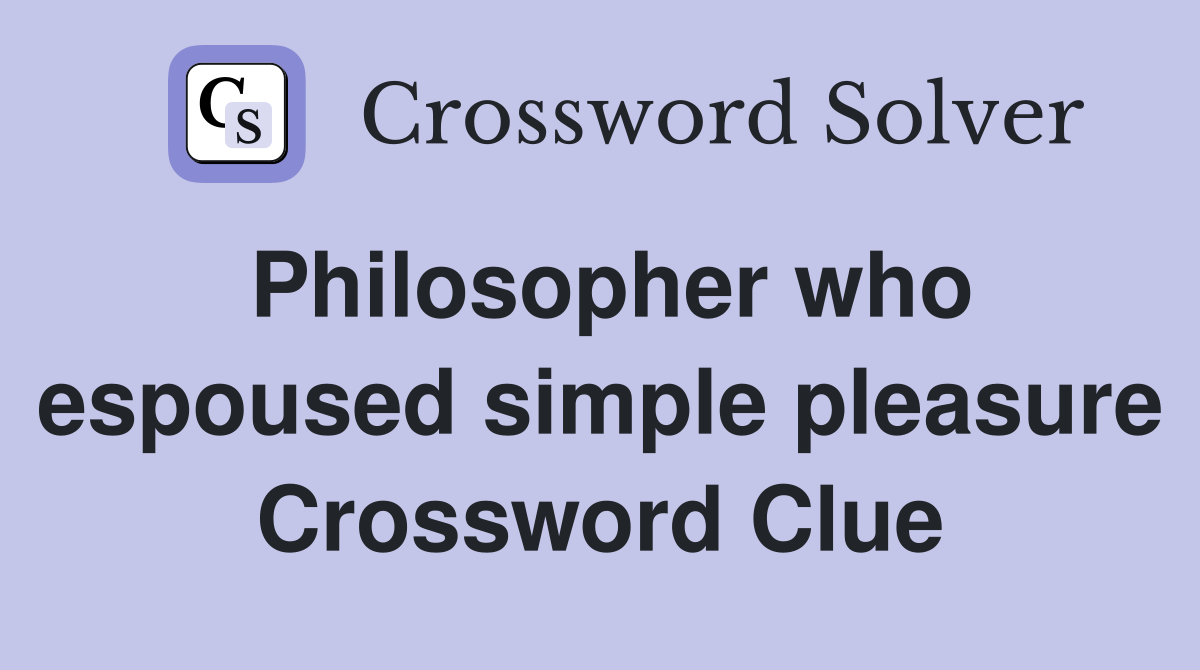 Philosopher who espoused simple pleasure Crossword Clue