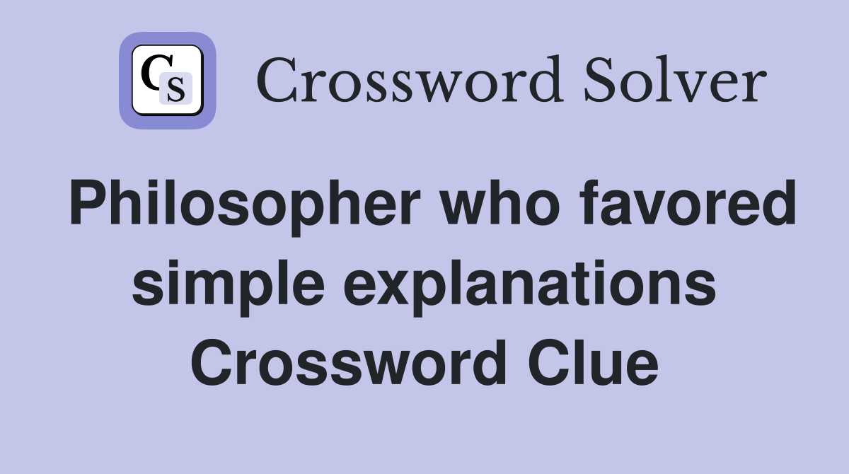 Philosopher who favored simple explanations Crossword Clue