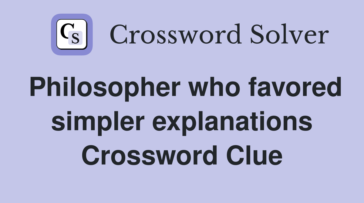 Philosopher who favored simpler explanations Crossword Clue