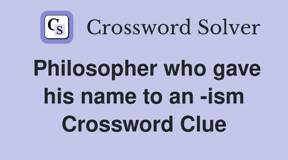 Philosopher who gave his name to an -ism Crossword Clue