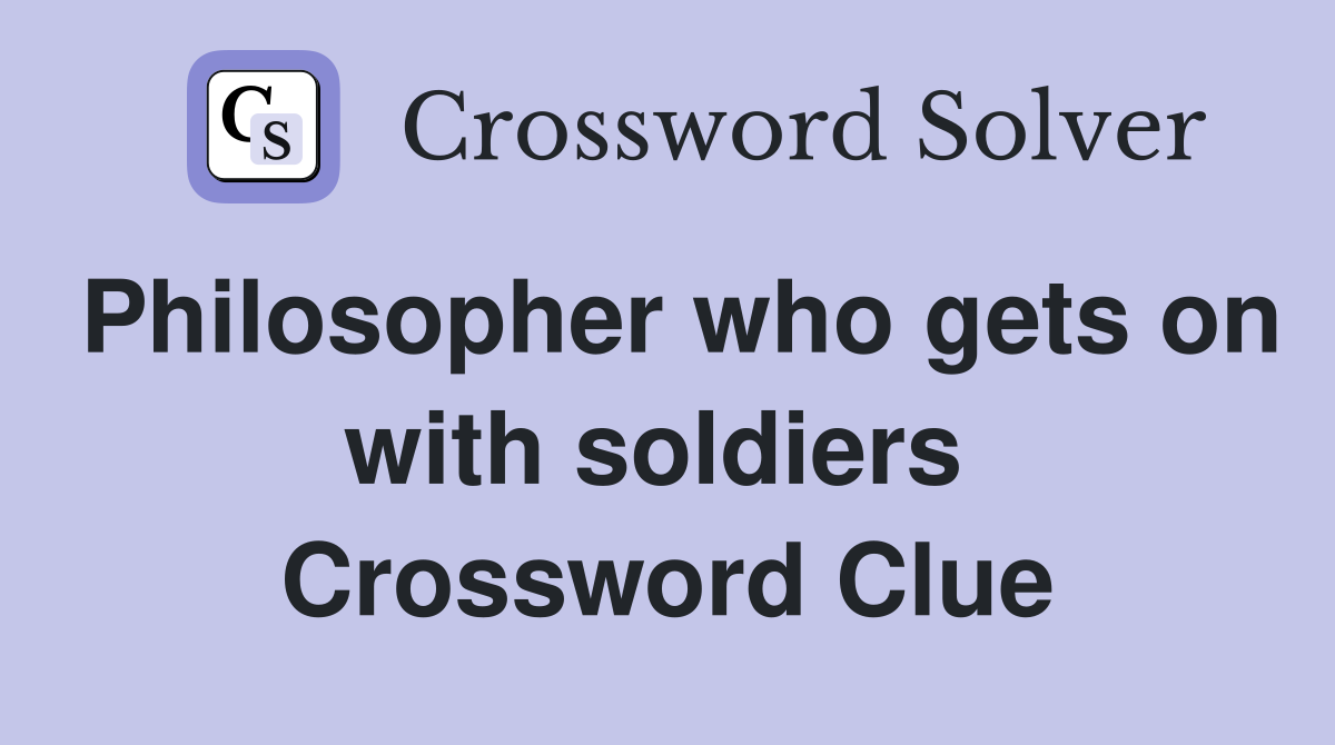 Philosopher who gets on with soldiers  Crossword Clue