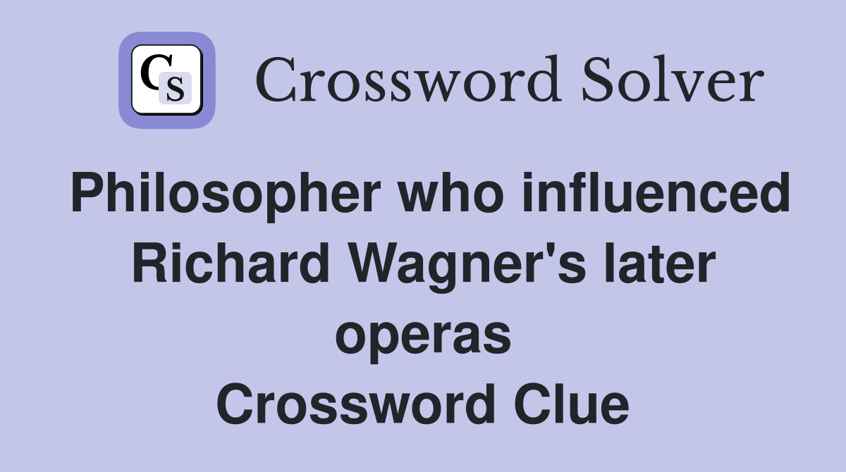 Philosopher who influenced Richard Wagner's later operas Crossword Clue