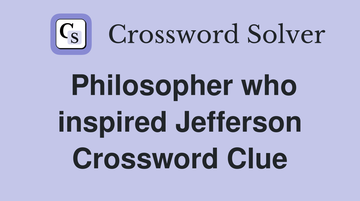 Philosopher who inspired Jefferson Crossword Clue