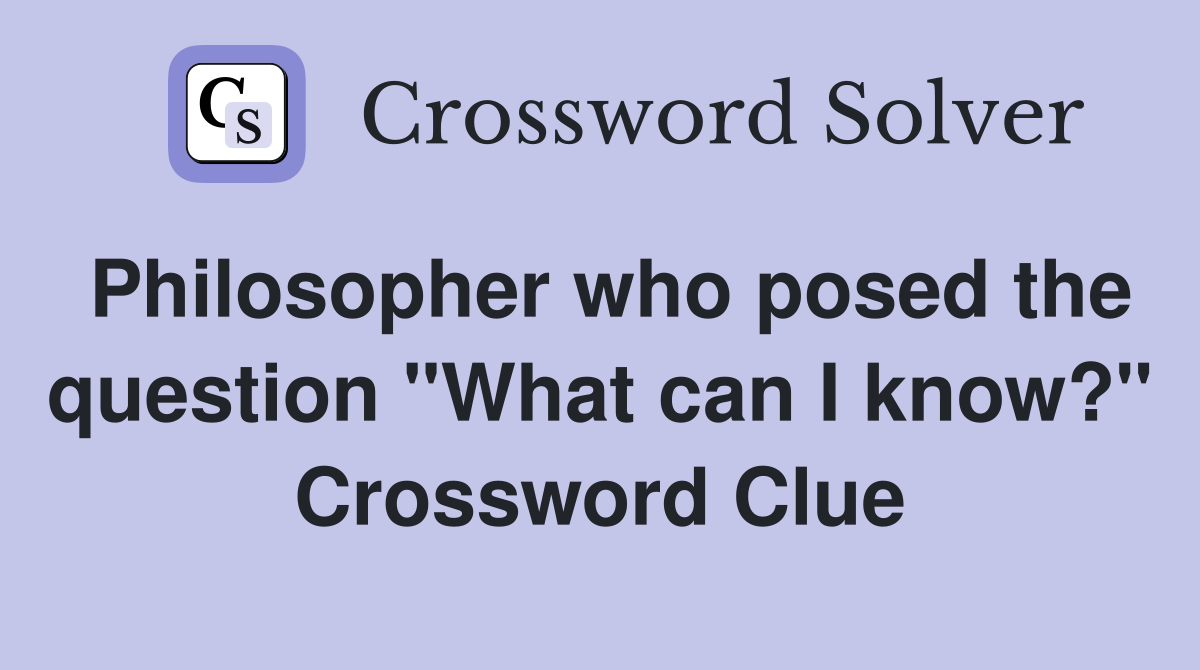 Philosopher who posed the question "What can I know?" Crossword Clue