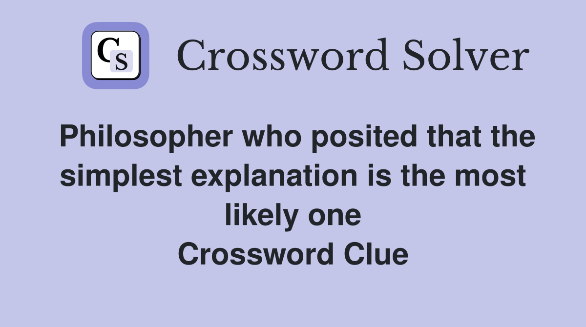 Philosopher who posited that the simplest explanation is the most likely one Crossword Clue