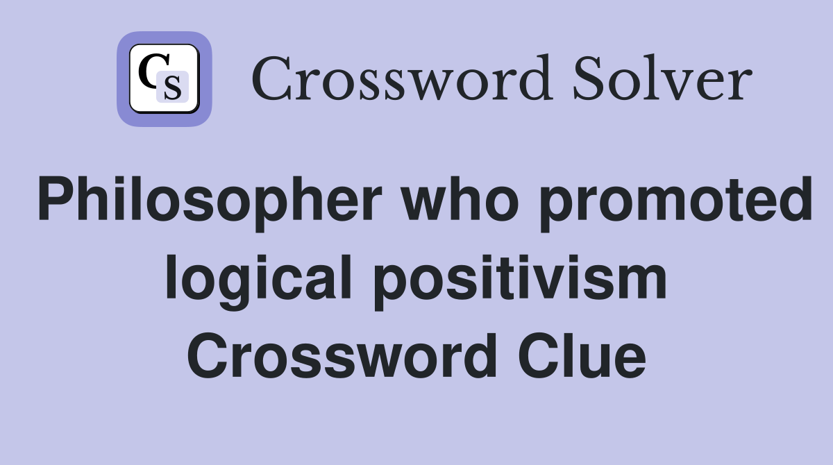 Philosopher who promoted logical positivism Crossword Clue
