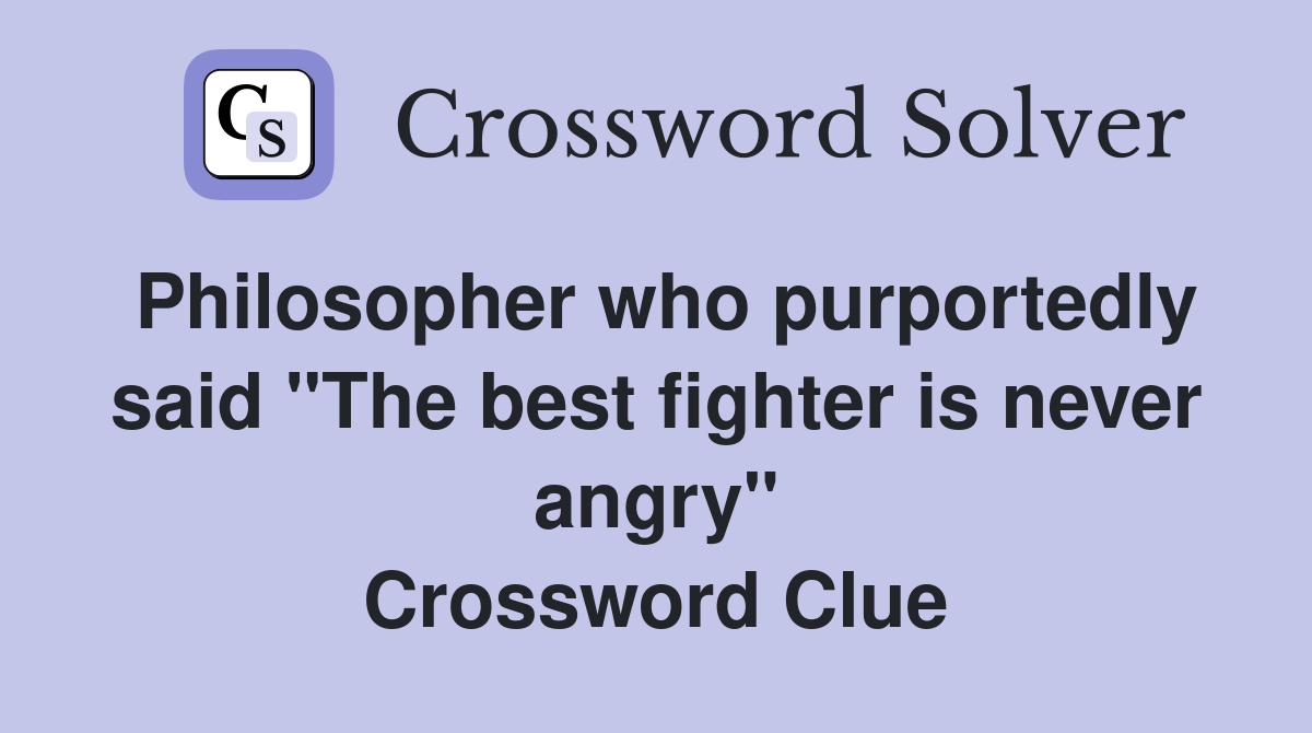 Philosopher who purportedly said "The best fighter is never angry" Crossword Clue