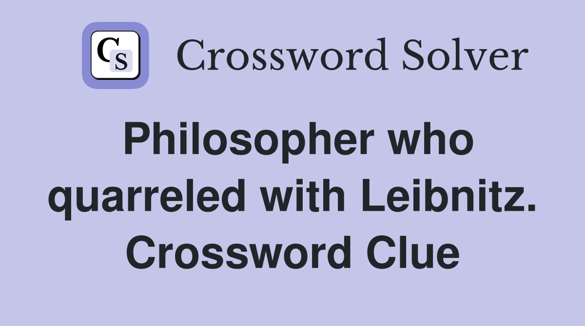 Philosopher who quarreled with Leibnitz. Crossword Clue