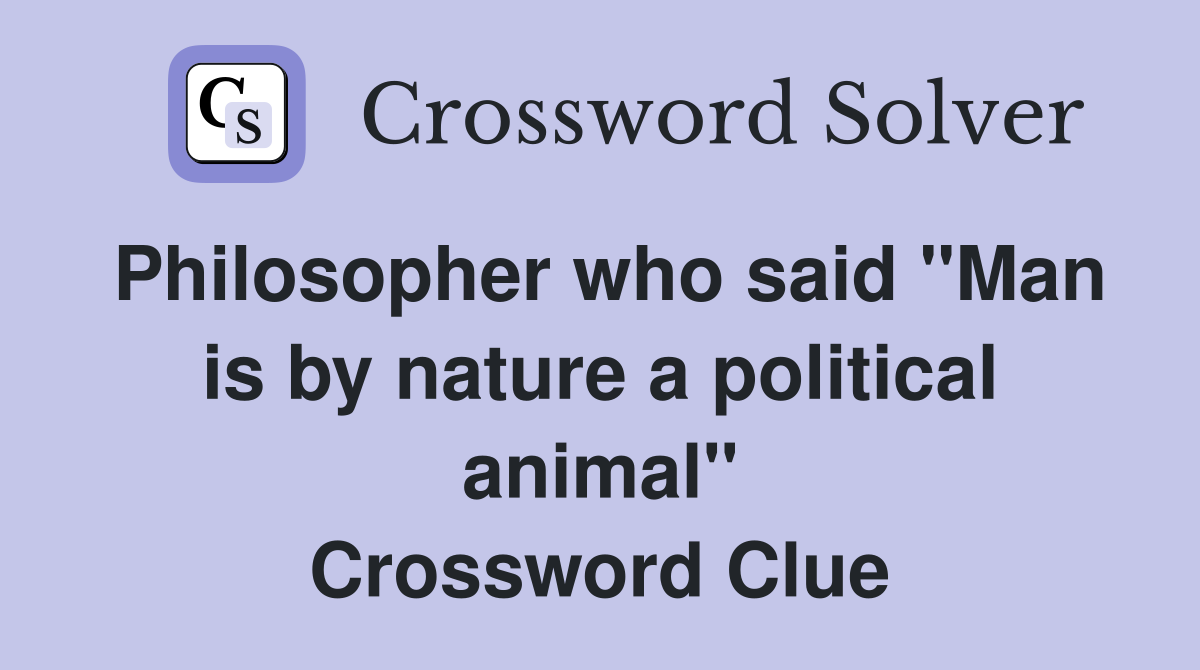 Philosopher who said "Man is by nature a political animal" Crossword Clue