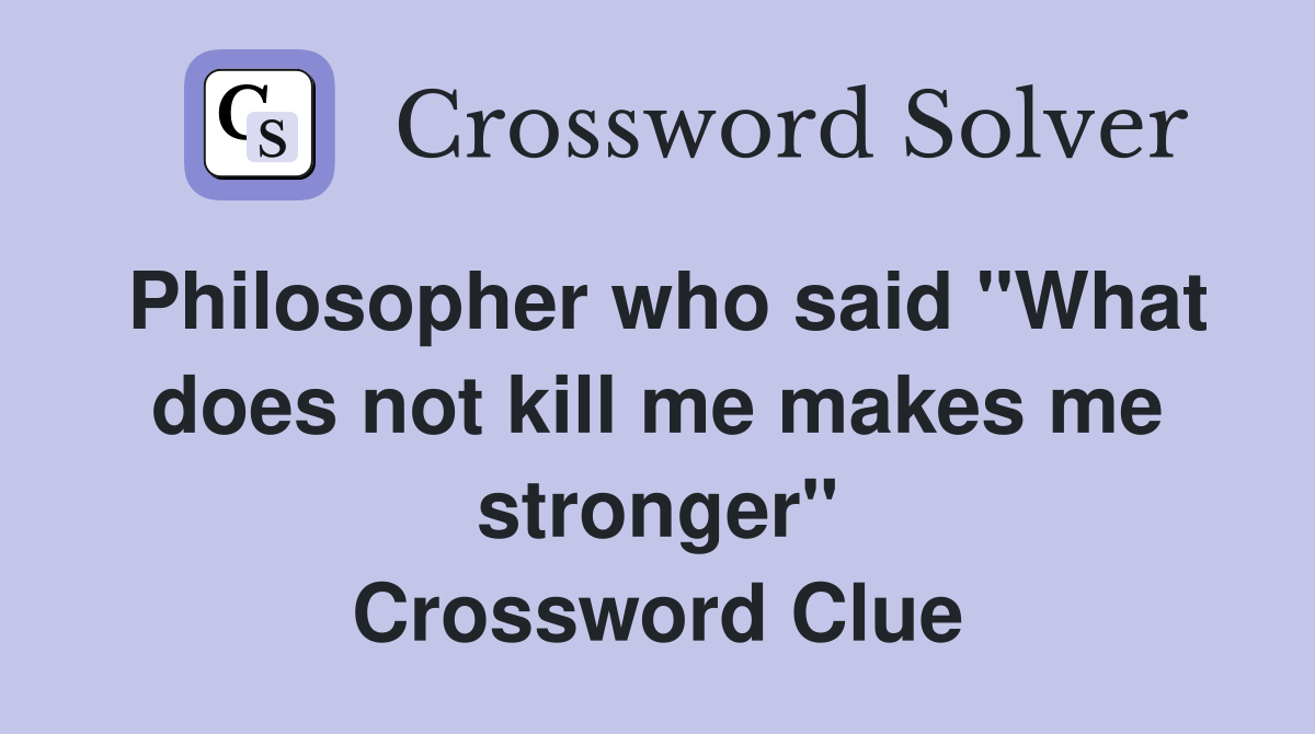 Philosopher who said "What does not kill me makes me stronger" Crossword Clue