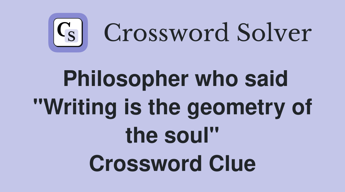 Philosopher who said "Writing is the geometry of the soul" Crossword Clue