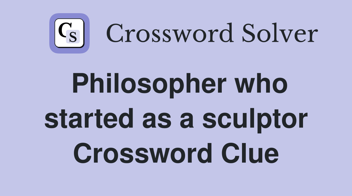 Philosopher who started as a sculptor Crossword Clue