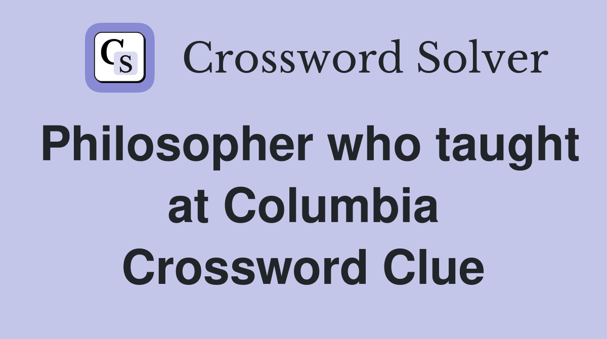 Philosopher who taught at Columbia Crossword Clue