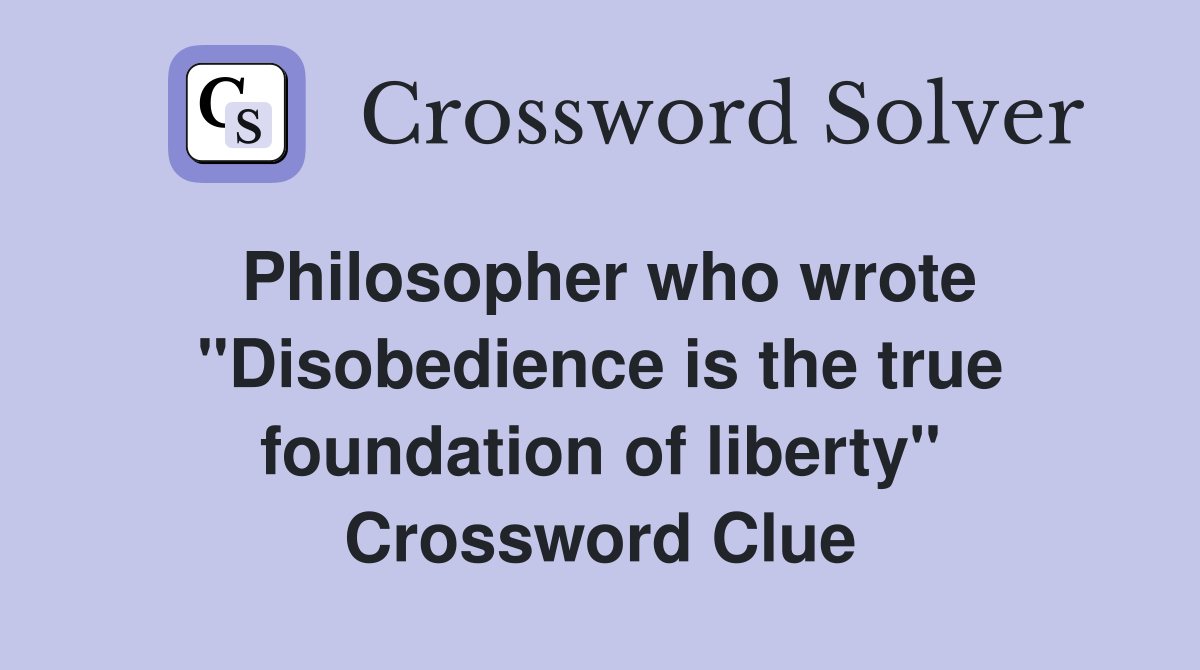 Philosopher who wrote "Disobedience is the true foundation of liberty" Crossword Clue