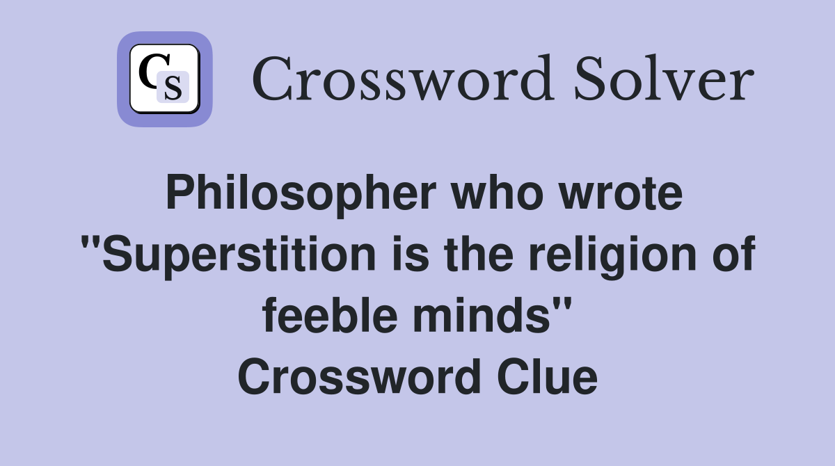 Philosopher who wrote "Superstition is the religion of feeble minds" Crossword Clue
