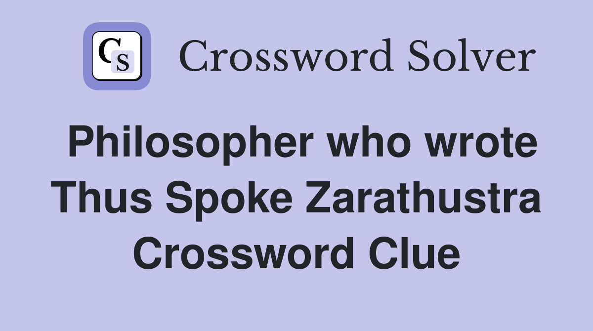 Philosopher who wrote Thus Spoke Zarathustra Crossword Clue